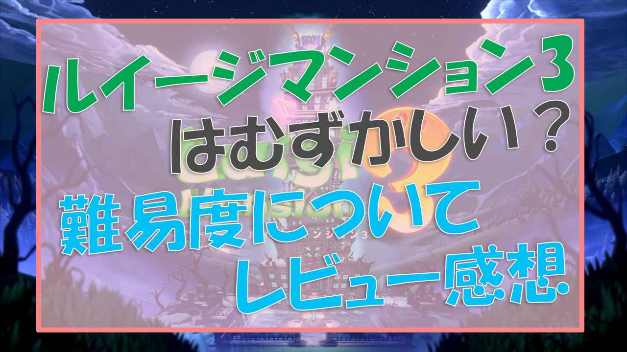ルイージマンション３は難しい 子供でもクリアできる 難易度についてレビュー感想 主婦めせん